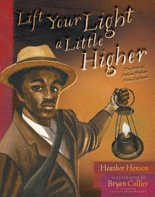 Lift Your Light a Little Higher: The Story of Stephen Bishop: Slave-Explorer by Henson, Heather