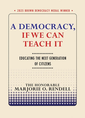 A Democracy, If We Can Teach It: Educating the Next Generation of Citizens by Rendell, Marjorie O.