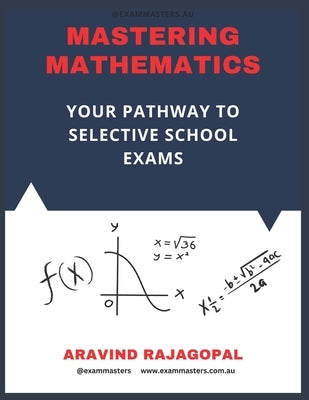 Mastering Mathematics: Pathway to Success in Selective School Exams: 7 Practice Tests by Rajagopal, Aravind