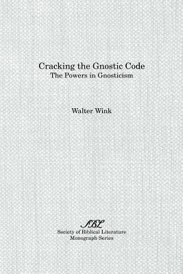 Cracking the Gnostic Code: The Powers of Gnosticism by Wink, Walter