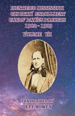 Identified Mississippi Choctaw Enrollment Cards' Dawes Packets 1902-1909 Volume VII by Bowen, Jeff