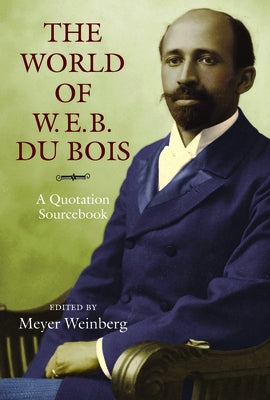 The World of W.E.B. Du Bois: A Quotation Sourcebook by Weinberg, Meyer