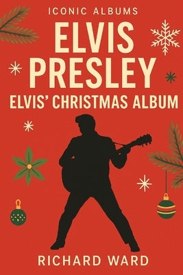 Iconic Albums - Elvis Presley - Elvis' Christmas Album by Ward, Richard