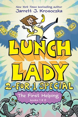 The First Helping (Lunch Lady Books 1 & 2): The Cyborg Substitute and the League of Librarians by Krosoczka, Jarrett J.