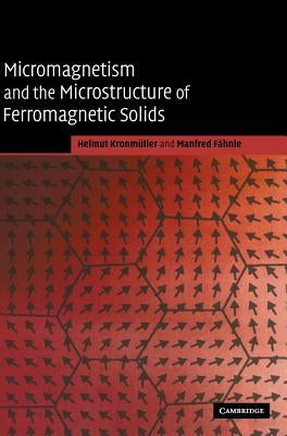 Micromagnetism and the Microstructure of Ferromagnetic Solids by Kronmüller, Helmut