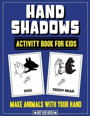 Hand Shadows Activity Book for Kids: 28 Unique Animals Hand Shadow With Easy To Follow Illustrations by Martinez, Tammy