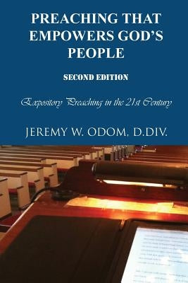 Preaching that Empowers God's People: Expository Preaching in the 21st Century by Odom, Jeremy W.