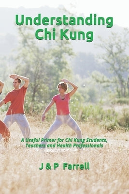 Understanding Chi Kung: A Useful Primer for Chi Kung Students, Teachers and Health Professionals by Farrell, Peter