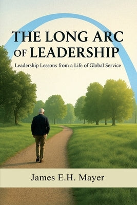 The Long Arc of Leadership by Mayer, James E. H.