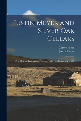Justin Meyer and Silver Oak Cellars: Oral History Transcript: Focus on Cabernet Sauvignon / 200 by Hicke, Carole