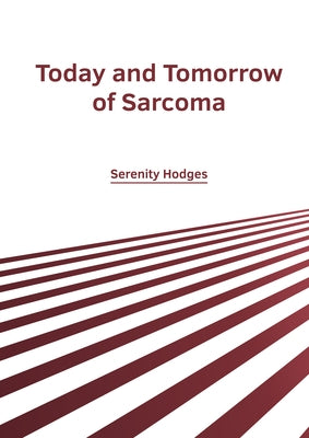 Today and Tomorrow of Sarcoma by Hodges, Serenity