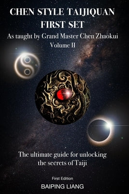 Chen Style Taijiquan First Set as Taught by Grand Master Chen Zhaokui Volume II: The ultimate guide for unlocking the secrets of Taiji First Edition by Liang, Baiping