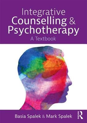 Integrative Counselling and Psychotherapy: A Textbook by Spalek, Basia