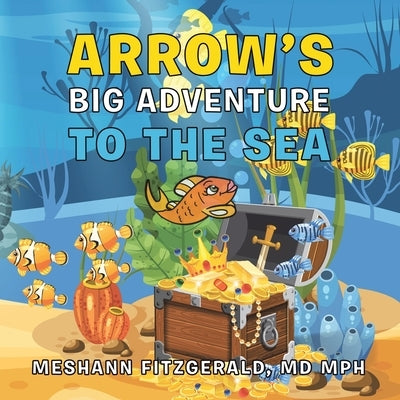 Arrow's Big Adventure to the Sea by Fitzgerald Mph, Meshann