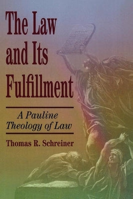 The Law and Its Fulfillment: A Pauline Theology of Law by Schreiner, Thomas R.