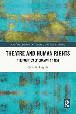 Theatre and Human Rights: The Politics of Dramatic Form by English, Gary M.