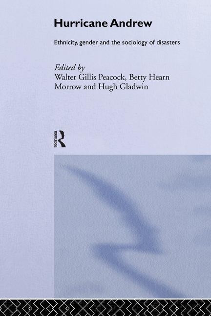 Hurricane Andrew: Ethnicity, Gender and the Sociology of Disasters by Gillis Peacock, Walter