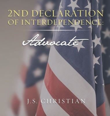 2Nd Declaration of Interdependence: Advocate by Christian, J. S.