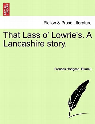 That Lass O' Lowrie's. a Lancashire Story. by Burnett, Frances Hodgson