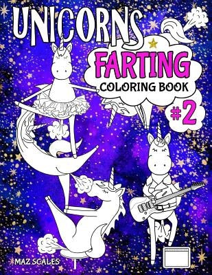 Unicorns Farting Coloring Book 2: A Second Hilarious Look At The Secret Life of The Unicorn by Scales, Maz