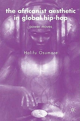 The Africanist Aesthetic in Global Hip-Hop: Power Moves by Osumare, H.