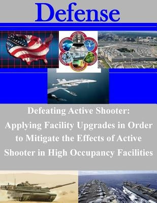 Defeating Active Shooter: Applying Facility Upgrades in Order to Mitigate the Effects of Active Shooter in High Occupancy Facilities by Naval Postgraduate School