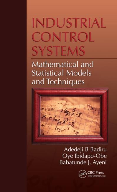 Industrial Control Systems: Mathematical and Statistical Models and Techniques by Badiru, Adedeji B.