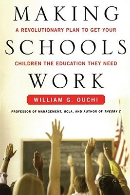 Making Schools Work: A Revolutionary Plan to Get Your Children the Educ by Ouchi, William G.