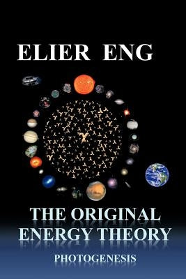 The Original Energy Theory: Photogenesis by Eng, Elier