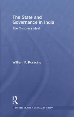 The State and Governance in India: The Congress Ideal by Kuracina, William F.