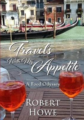 Travels With My Appetite by Howe, Robert