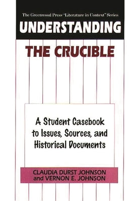 Understanding the Crucible: A Student Casebook to Issues, Sources, and Historical Documents by Johnson, Claudia Durst