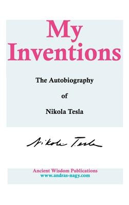 My Inventions: The Autobiography of Nikola Tesla by Tesla, Nikola