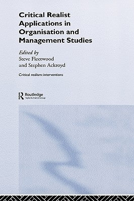Critical Realist Applications in Organisation and Management Studies by Ackroyd, Stephen