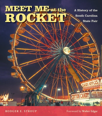Meet Me at the Rocket: A History of the South Carolina State Fair by Stroup, Rodger E.