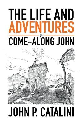 The Life and Adventures of Come-Along John by Catalini, John P.