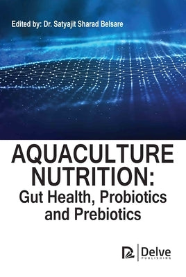 Aquaculture Nutrition: Gut Health, Probiotics and Prebiotics by Belsare, Satyajit Sharad