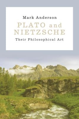 Plato and Nietzsche: Their Philosophical Art by Anderson, Mark