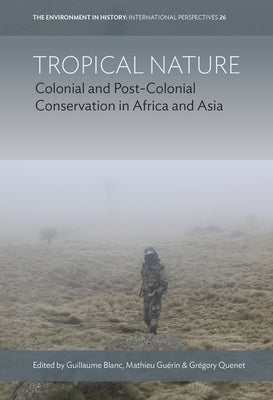 Tropical Nature: Colonial and Post-Colonial Conservation in Africa and Asia by Blanc, Guillaume