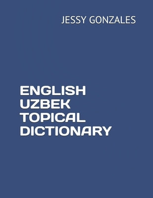 English Uzbek Topical Dictionary by Gonzales, Jessy