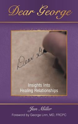 Dear George: Insights Into Healing Relationships by Miller, Jan