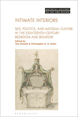 Intimate Interiors: Sex, Politics, and Material Culture in the Eighteenth-Century Bedroom and Boudoir by Zanardi, Tara