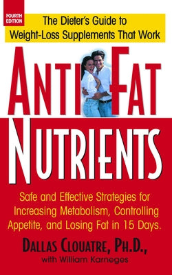 Anti-Fat Nutrients: Safe and Effective Strategies for Increasing Metabolism, Controlling Appetite, and Losing Fat in 15 Days by Clouatre, Dallas
