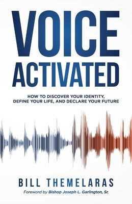 Voice-Activated: How to Discover Your Identity, Define Your Life, and Declare Your Future by Themelaras, Bill