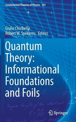 Quantum Theory: Informational Foundations and Foils by Chiribella, Giulio