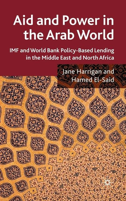 Aid and Power in the Arab World: IMF and World Bank Policy-Based Lending in the Middle East and North Africa by Harrigan, J.