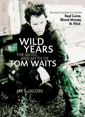 Wild Years: The Music and Myth of Tom Waits by Jacobs, Jay S.