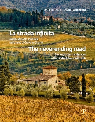 La Strada Infinita / The Neverending Road: Storie, Percorsi, Paesaggi Nelle Terre Di Greve in Chianti / Stories, Routes, Landscapes in the Lands of Gr by Hagge, Marco