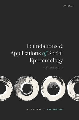 Foundations and Applications of Social Epistemology: Collected Essays by Goldberg, Sanford C.