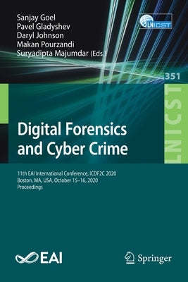 Digital Forensics and Cyber Crime: 11th Eai International Conference, Icdf2c 2020, Boston, Ma, Usa, October 15-16, 2020, Proceedings by Goel, Sanjay